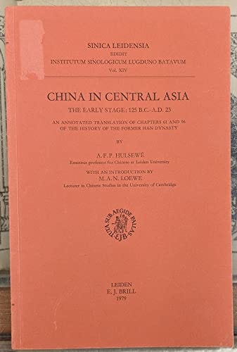 China in central Asia: The early stage, 125 B.C.-A.D. 23 : an annotated  translation of chapters 61 and 96 of The history of the former Han dynasty  (Sinica Leidensia) - Hulsewé, A. F. P: 9789004058842 - AbeBooks