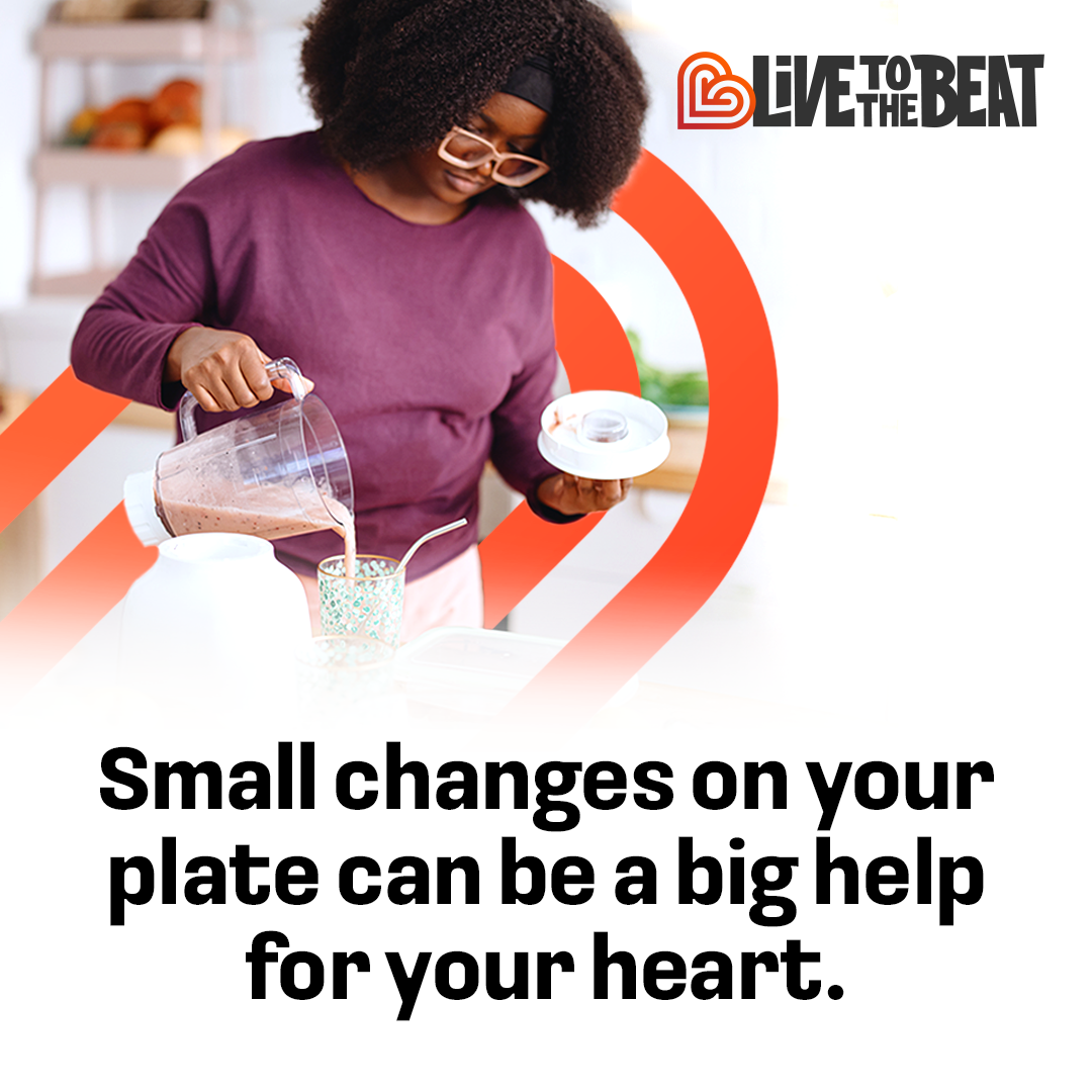 live to the beat. Small changes can make a big difference for your heart.