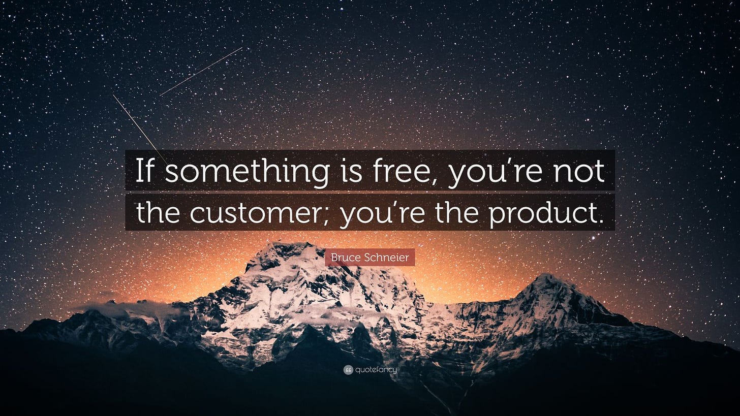 Bruce Schneier Quote: “If something is free, you're not the customer; you're  the product.”