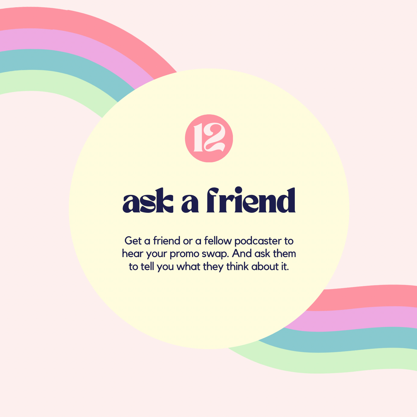 12. Ask a friend. Get a friend or a fellow podcaster to hear your promo swap. And ask them to tell you what they think about it.
