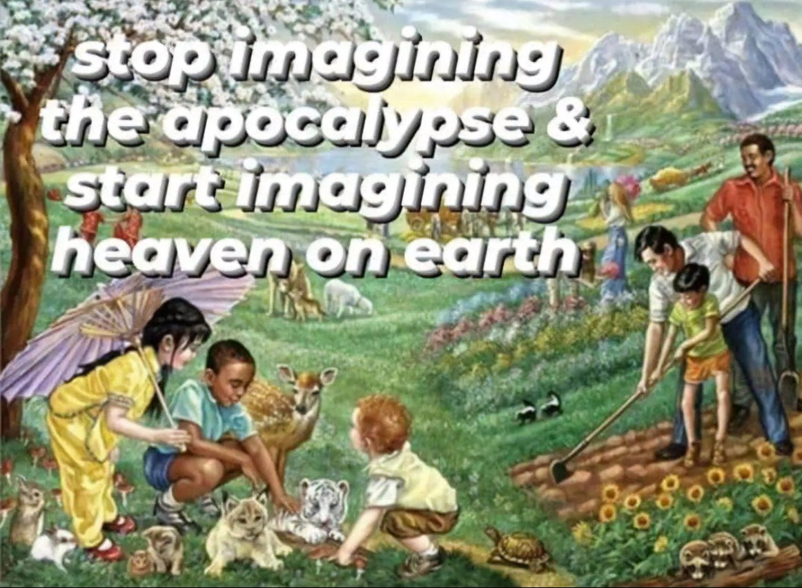 a sacarrine illustration of children petting wild animals and folks farming in a deppiction of what might best be summarized as "eden" with text overlaid that says "stop imaginig the apocalypuse and start imagining heaven on earth"