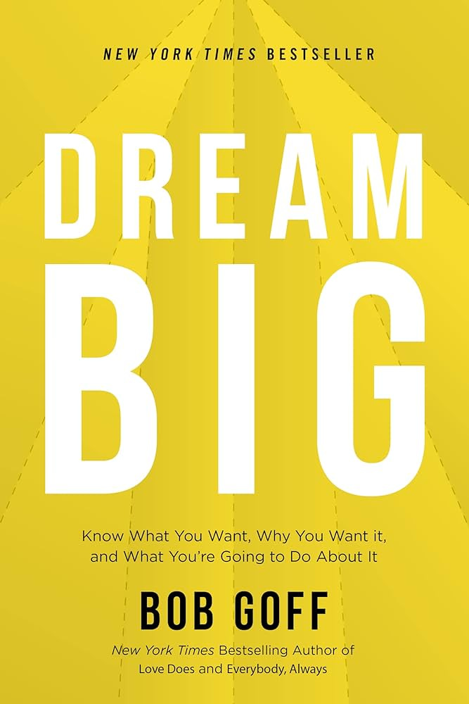 Dream Big: Know What You Want, Why You Want It, and What You're Going to Do  About It: Goff, Bob: 9781400219490: Amazon.com: Books