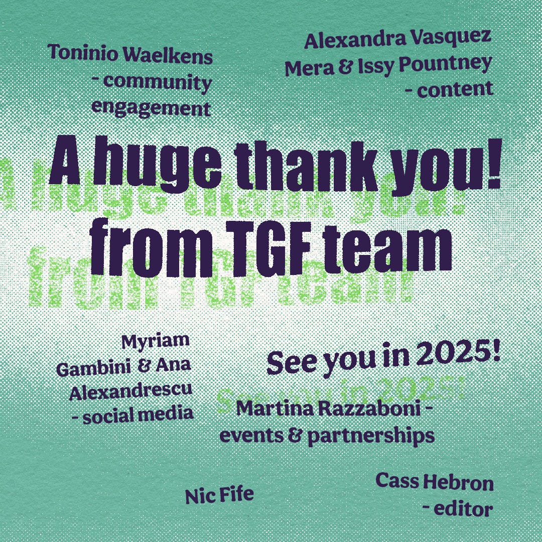 A graphic on blue-green faded grainy background with the overlaid text 'A huge thank you from TGF team! See you in 2025! Toninio Waelkens - community engagement, Myriam Gambini & Ana Alexandrescu - social media, Martina Razzaboni - events, Cass Hebron - editor, Nic Fife, Alexandra Vazquez Mera and Issy Pountney - content