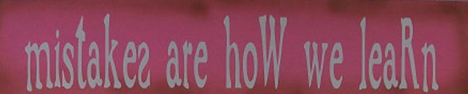 Pink sign with white letters, Mistakes are how we learn.  The sign contains 3 very obvious errors.