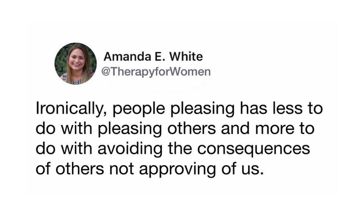 Ironically, people pleasing is less to do with pleasing others and more to do with avoiding the consequences of others not approving us.