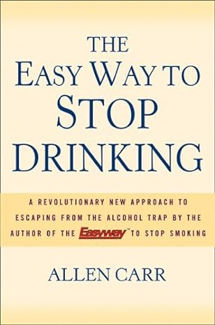 The Easy Way to Stop Drinking: A Revolutionary New Approach to Escaping from the Alcohol Trap by Allen Carr (25-Dec-2005) Hardcover