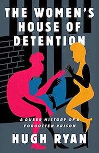 cover of The Women's House of Detention by Hugh Ryan, showing three silhouettes of people in a prison, one pink, one blue, and one yellow