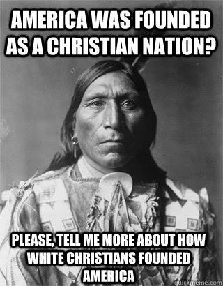 Image of Native American with caption "American was founded as a christian nation? Please, tell me more about white christians founded America"