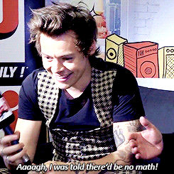 Harry Styles saying "Argh! I was told there would be no math!"