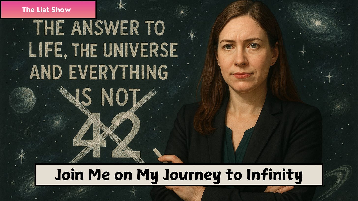 A promotional graphic for The Liat Show featuring a woman in a black blazer standing in front of a chalkboard-style galaxy backdrop. The text on the chalkboard reads “The answer to life, the universe and everything is not 42,” with the number 42 crossed out. A banner at the bottom reads “Join Me on My Journey to Infinity.”