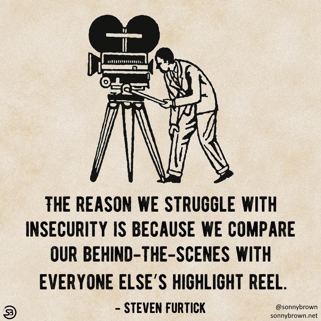 The reason we struggle with insecurity is because we compare our  behind-the-scenes with everyone else's highlight reel.” ― Steven Furtick  [1080 x 1080] : r/QuotesPorn