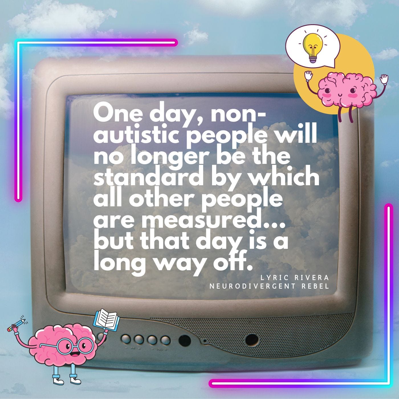 One day, non-autistic people will no longer be the standard by which all other people are measured... but that day is a long way off. 