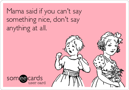Mama said if you can't say something nice, don't say anything at all. |  Reminders Ecard