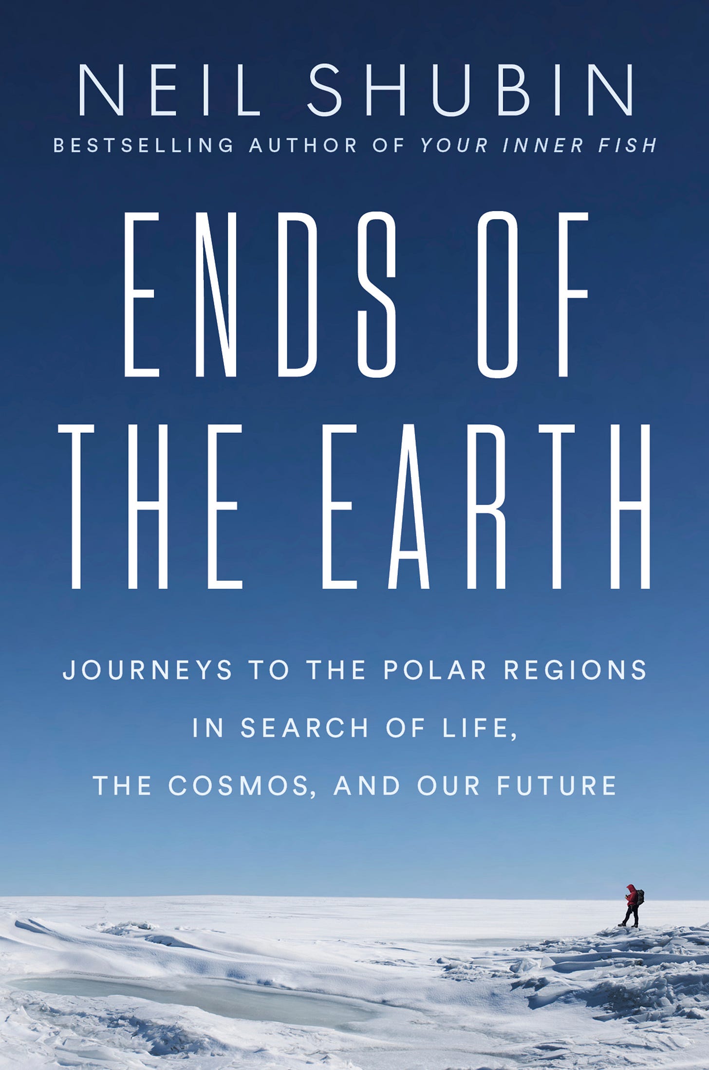 Cover image of Neil Shubin's new book, Ends of the Earth: Journeys to the Polar Regions in Search of Life, the Cosmos, and our Future