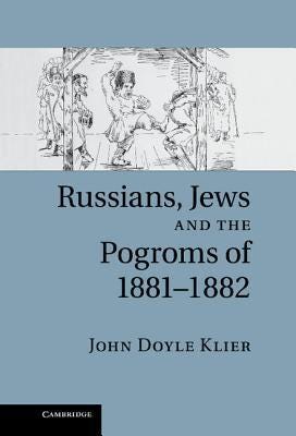 Russians, Jews, and the Pogroms of 1881–1882 by John Doyle Klier | Goodreads