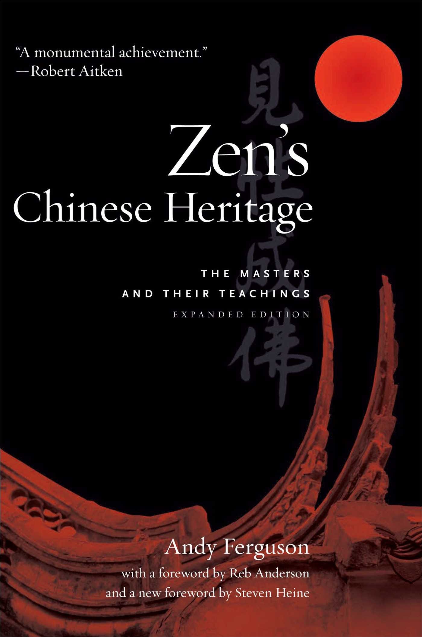 Cover of Zen’s Chinese Heritage: The Masters and Their Teachings, Expanded Edition, by Andy Ferguson. The cover is black with white writing. At the bottom is a reddened photographic image of the curve of a Chinese temple roof. Near the top right is a bright red circle, like a sun. Dark gray Chinese lettering is just visible in the background.