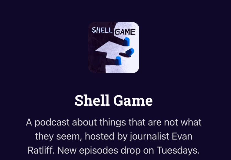 Podcast cover for "Shell Game" on a dark blue background. The logo features a stylized white silhouette of a face formed by the negative space between three cup-like shapes. Below the cover image is text reading "Shell Game" followed by "A podcast about things that are not what they seem, hosted by journalist Evan Ratliff. New episodes drop on Tuesdays."