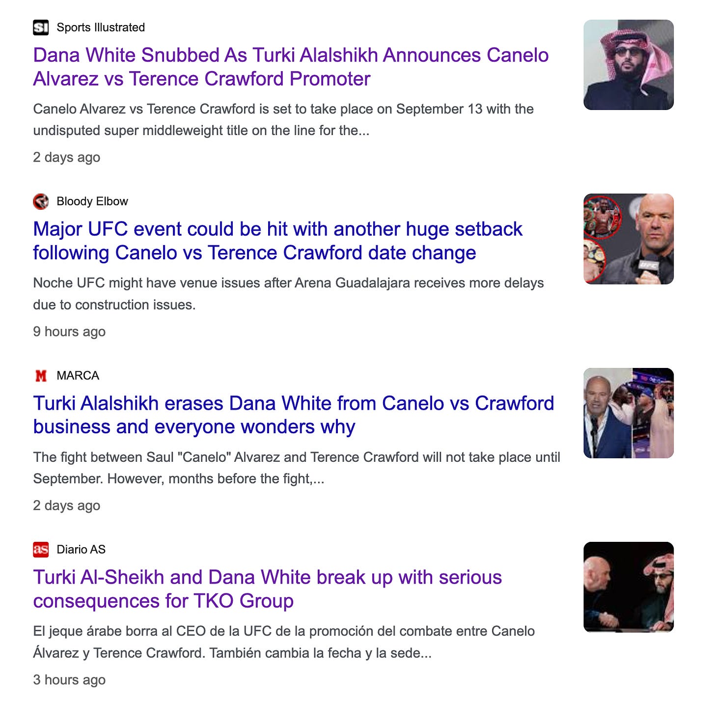 Dana White Snubbed As Turki Alalshikh Announces Canelo Alvarez vs Terence Crawford Promoter Canelo Alvarez vs Terence Crawford is set to take place on September 13 with the undisputed super middleweight title on the line for the... .3 days ago   MSN Turki Alalshikh erases Dana White from Canelo vs Crawford business and everyone wonders why It has been speculated that the Mexican champion's role will change venues in the coming days. The fight between Saul "Canelo" Alvarez and Terence Crawford... .18 hours ago   Boxing News 24/7 Canelo Vs. Crawford Chaos: Dana White Ousted As Saudis Seize Total Control Here we are—again. Another “historic” fight, hijacked by billionaires with no shame, no plan, and no respect for the sport. Dana White... .2 days ago   Yardbarker Dana White Left Embarrassed as Turki Alalshikh Takes Full Control of Canelo vs Crawford X: @ESPNRingsidehttps://x.com/ESPNRingside/status/1919045476478849443) In what was billed as one of the most ambitious crossovers in combat... .2 days ago   talkSPORT Dana White removed from Canelo Alvarez vs Terence Crawford as dramatic changes announced Saudi boxing chief Turki Alalshikh has confirmed that Dana White will no longer promote Canelo Alvarez vs Terence Crawford. .2 days ago   Athlon Sports Dana White’s Boxing Ambitions Take a Hit as Saudis Control Canelo-Crawford Superfight Saudi boxing promoter Turki Alalshikh replaced Dana White and TKO Boxing with Sela for Riyadh Season as the chief promoter for the Canelo... .2 days ago   PFSN Dana White Quitting Boxing? Turki Alalshikh’s Latest Canelo Alvarez Update Sparks Wild Speculations Uncertainty surrounds Dana White's role in the Canelo Alvarez vs. Terence Crawford super fight after Turki Alalshikh's latest announcement. .2 days ago   Bloody Elbow Dana White was furious after UFC went head-to-head with Canelo Alvarez one year before TKO boxing's launch After going up against each other in previous years, Dana White is now set to work with Canelo Alvarez in the coming months for one of the... .2 weeks ago   RingMagazine.com Canelo-Crawford Will Be First TKO Boxing Event Promoted By Turki Alalshikh and Dana White Canelo-Crawford Will Be First TKO Boxing Event Promoted By Turki Alalshikh and Dana White. .2 weeks ago   MMA Junkie Canelo-Crawford, with Dana White co-promoting, changed to pay-per-view – opposite UFC 320 The TKO Boxing era is off to a start potentially rife with behind-the-scenes eyebrow raising.