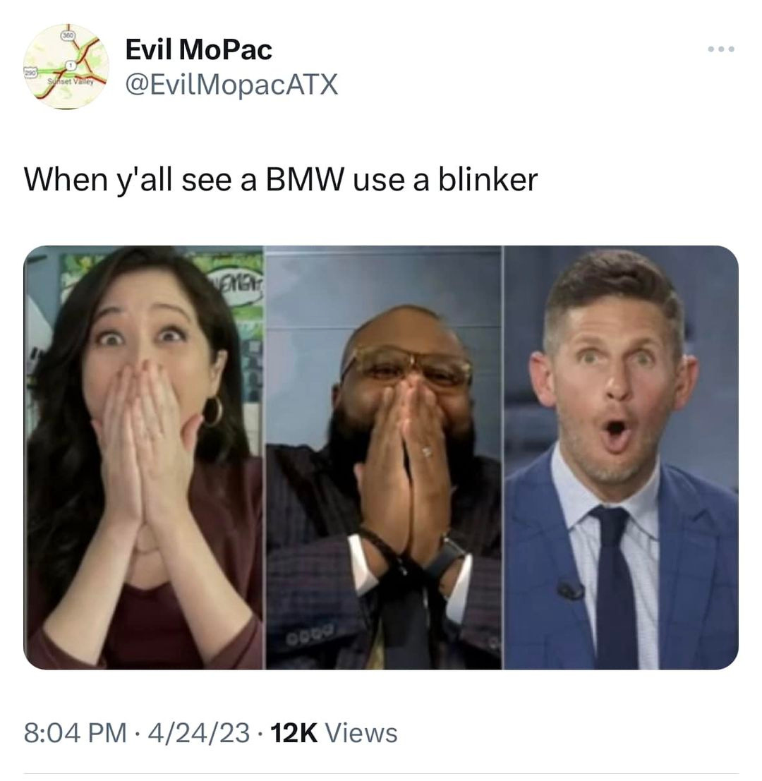 May be an image of 3 people and text that says 'Evil MoPac @EvilMopacATX When y'all see a BMW use a blinker 8:04 PM 4/24/23 /23 12K Views'