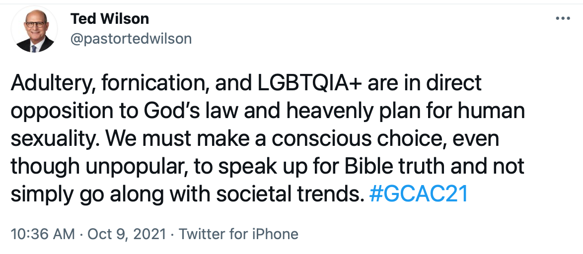 A tweet from @pastortedwilson reads “Adultery, fornication, and LGBTQIA+ are in direct opposition to God’s law and heavenly plan for human sexuality. We must make a conscious choice, even though unpopular, to speak up for Bible truth and not simply go along with societal trends. #GCAC21 10:36 AM, Oct. 9, 2021, Twitter for iPhone”