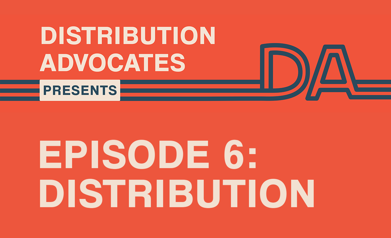 Distribution Advocates Presents Episode 6: Distribution