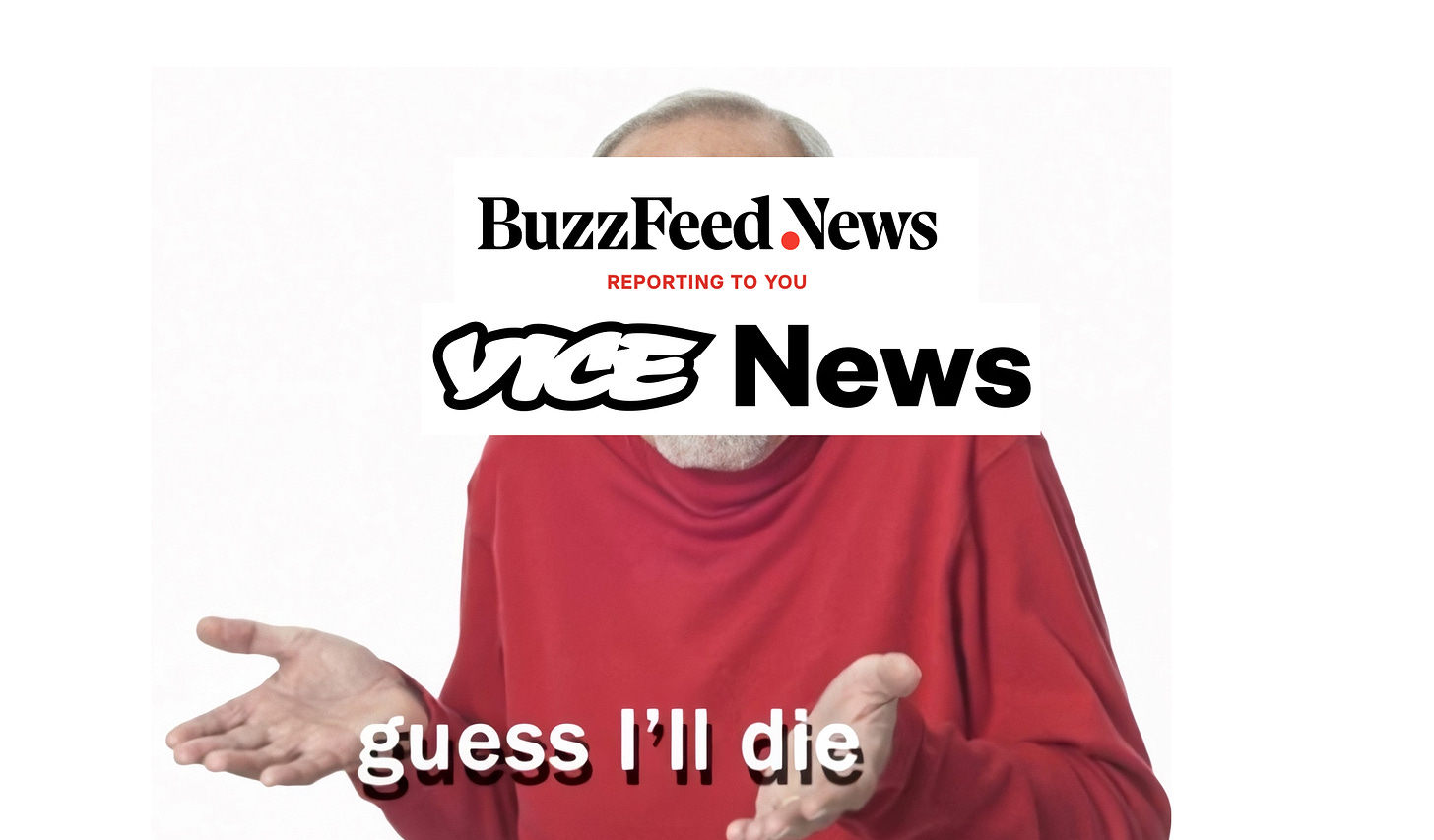 Old man shrugging meme, Buzzfeed News and Vice News are overlayed on his face and the caption reads "guess I'll die"