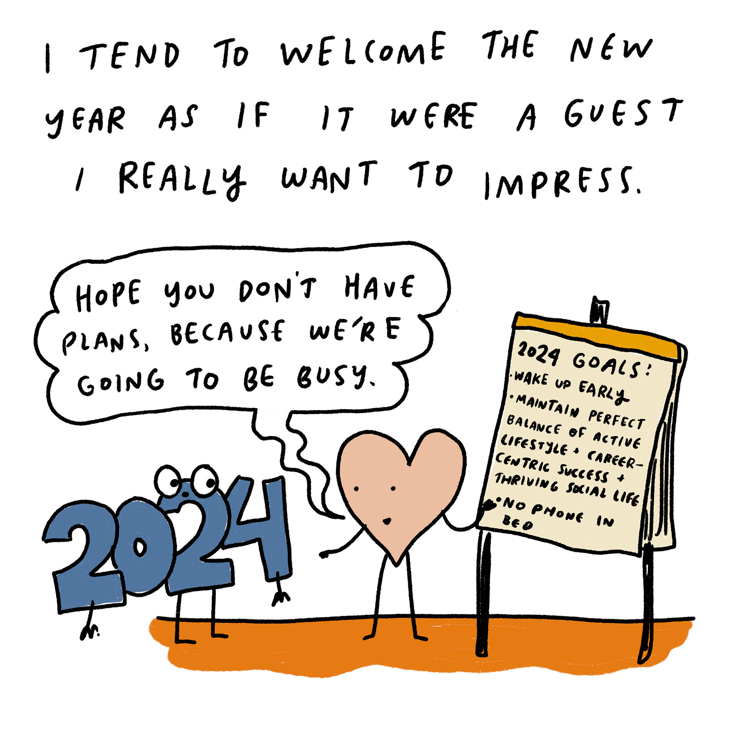 I tend to welcome the new year as if it were a guest.  Me, to 2024: Take your shoes off! Settle in! What’s yours is mine!   I find myself trying to impress it with all the stuff we’re going to do together  Me: Hope you don’t have plans, because we’re going to be busy. 2024 resolutions