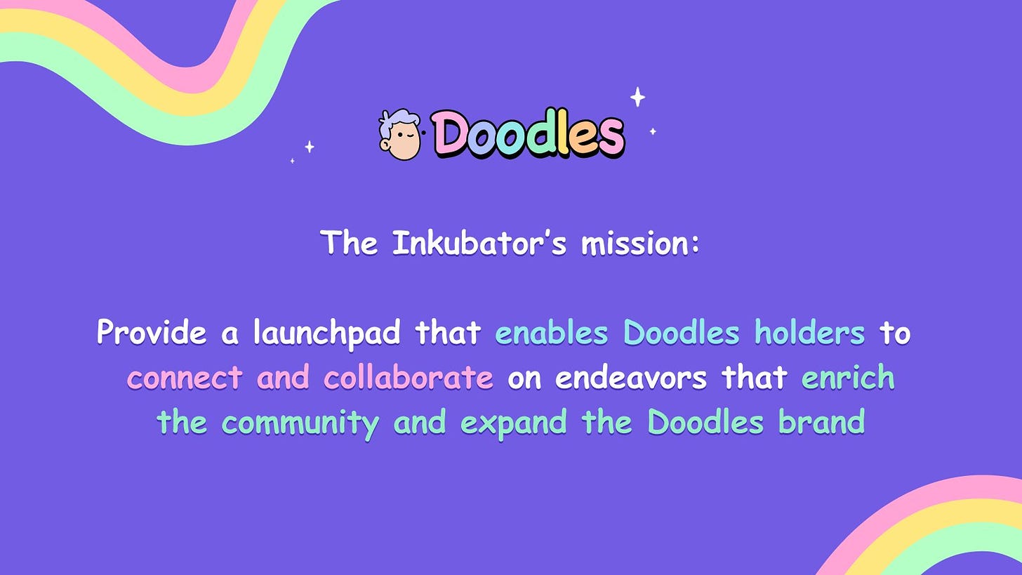 A purple slide showing the Inkubator’s mission statement which reads The Inkubator’s mission is to provide a launchpad that enables Doodles holders to connect and collaborate on endeavors that enrich the community and expand the Doodles brand.