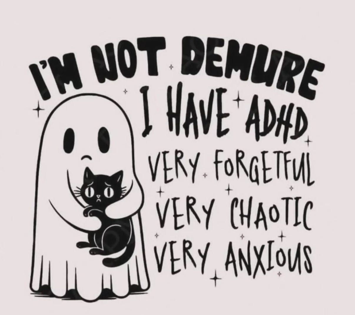 A frowning ghost holding a frown cat with word art that reads, "I'm not demure. I have ADHD. Very forgetful. Very chaotic. Very anxious."