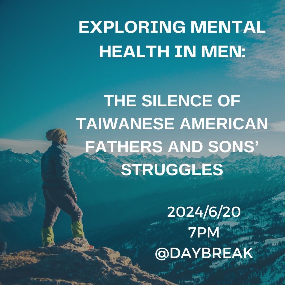 May be an image of 1 person and text that says 'EXPLORING MENTAL HEALTH IN MEN: THE SILENCE OF TAIWANESE AMERICAN FATHERS AND SONS' STRUGGLES 2024/6/20 2024 +/6/20 7PM @DAYBREAK'