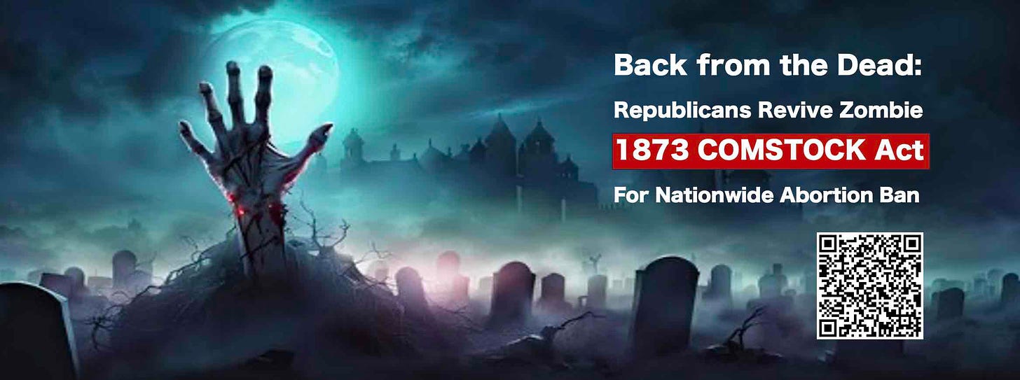 Back from the Dead: Republicans Revive Zombie 1873 COMSTOCK Act For Nationwide Abortion Ban

