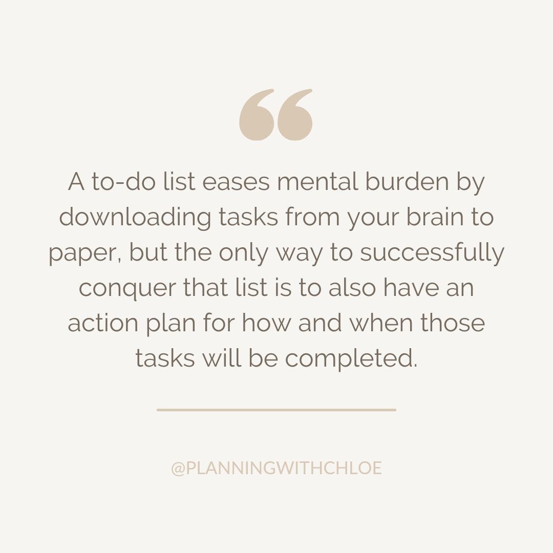 A to-do list eases mental burden by downloading tasks from your brain to paper, but the only way to successfully conquer that list is to also have an action plan for how and when those tasks will be completed.