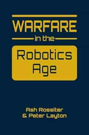 The book cover of Warfare in the Robotics Age by Ash Rossiter and Peter Layton features bold yellow text on a dark blue background, with a clean, minimalist design emphasizing its focus on technology and modern warfare.