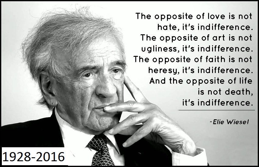 “The opposite of love is not hate, it's indifference. The opposite of art is not ugliness, it's indifference. The opposite of faith is not heresy, it's indifference. And the opposite of life is not death, it's indifference.” Elie Wiesel quote image