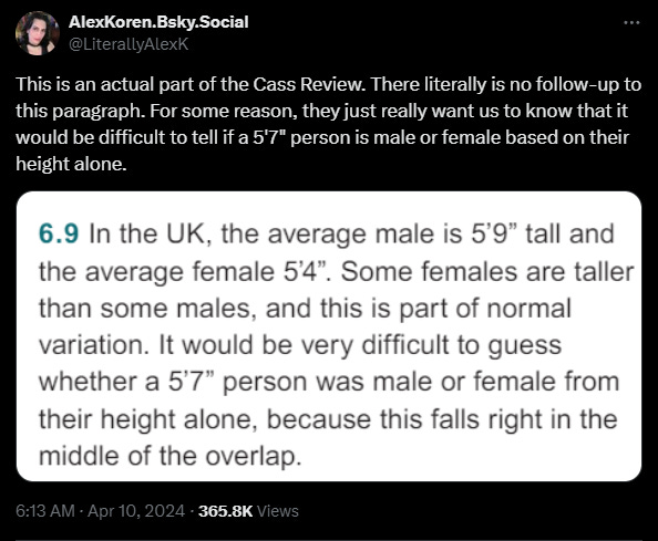 This is an actual part of the Cass Review. There literally is no follow-up to this paragraph. For some reason, they just really want us to know that it would be difficult to tell if a 5'7" person is male or female based on their height alone.