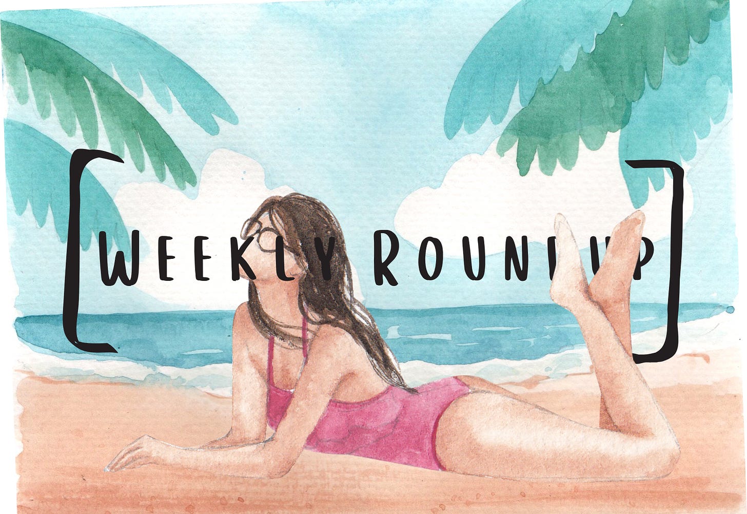 Image is a watercolor painting of a beach and a woman lying there. Text overlay reads "Weekly Roundup."