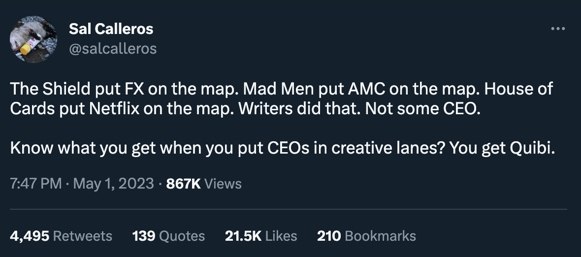 Tweet by @salcalleros: “The Shield put FX on the map. Mad Men put AMC on the map. House of Cards put Netflix on the map. Writers did that. Not some CEO. Know what you get when you put CEOs in creative lanes? You get Quibi.”