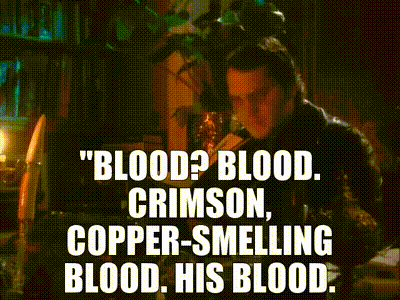 Character Garth Marenghi reading from his book: "Blood? Blood. Crimson, copper-smelling blood. Blood. His blood."