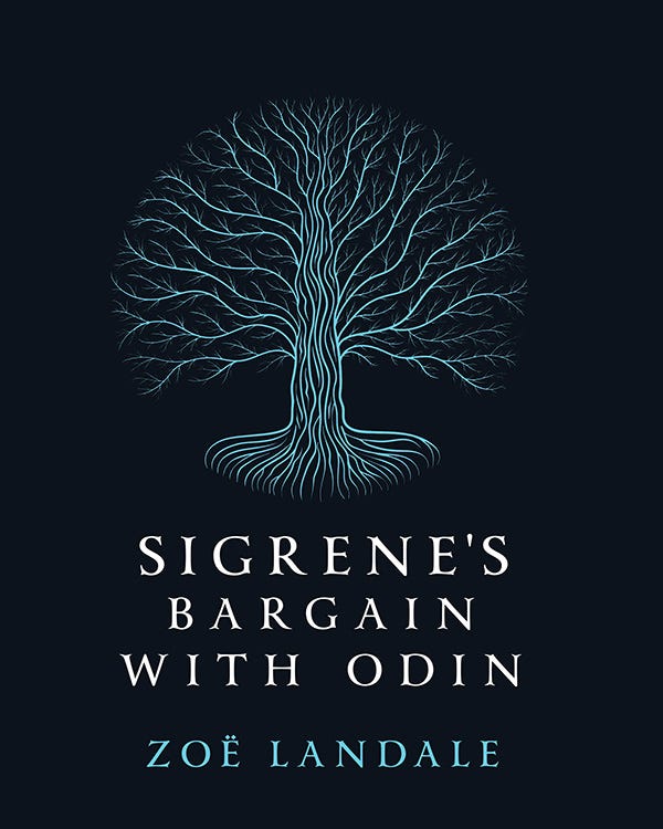 book cover: black background with an illustration of “the world tree” from Norse mythology in the middle. It appears to glow. The world tree is an immense and central sacred tree in Norse cosmology. Below the tree – with white block text: “Sigrene’s Bargain with Odin” and “Zoë Landale”