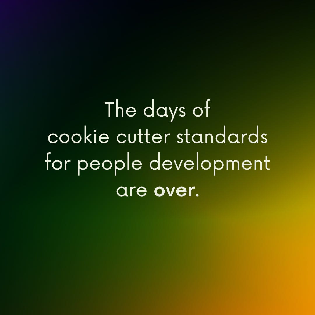 The days of cookie cutter standards for people development are over.
