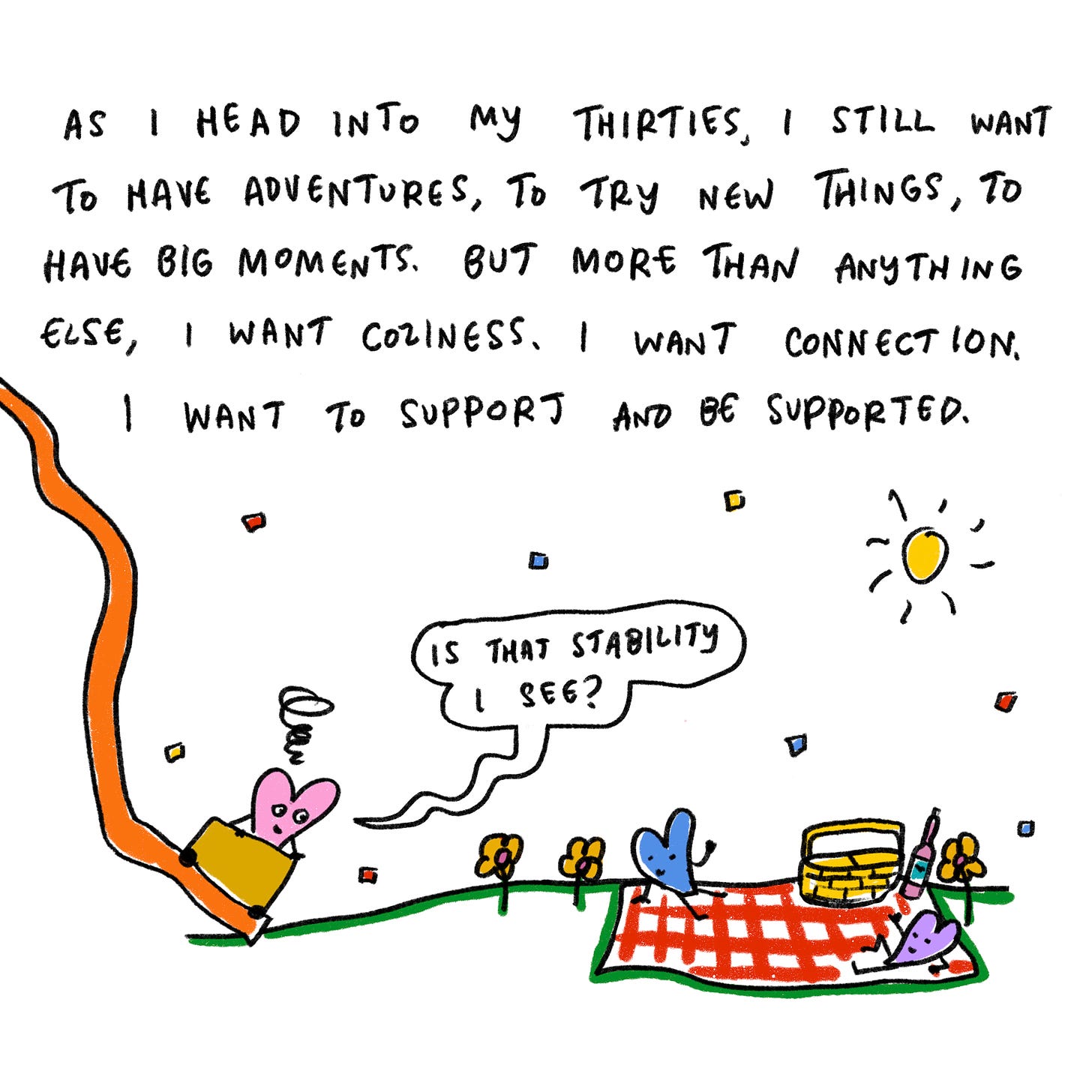 And as I head into my thirties, I still want to have adventures and try new things and have big moments. But what I want more than anything else is to feel cozy and connected and supported and supportive. 