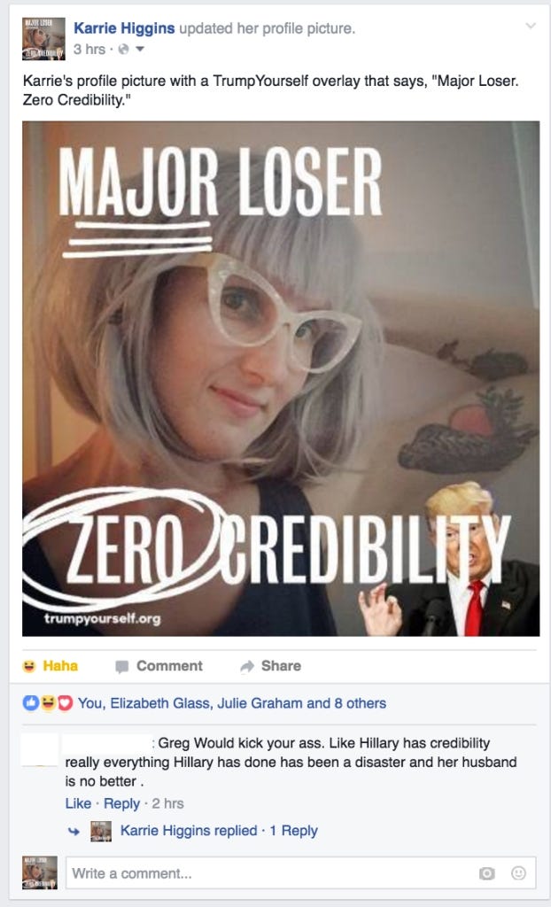 my old Facebook profile from when I “trumped myself” with the words Major Loser, Zero Credibility. My brother’s Airborne buddy commented, “Greg would kick your ass. Like Hillary has credibility. Everything Hillary has done has been a disaster and her husband is no better.”