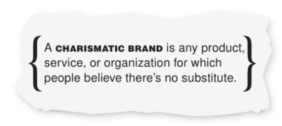 A charismatic brand is any product, service, or organization for which people believe there's no substitute