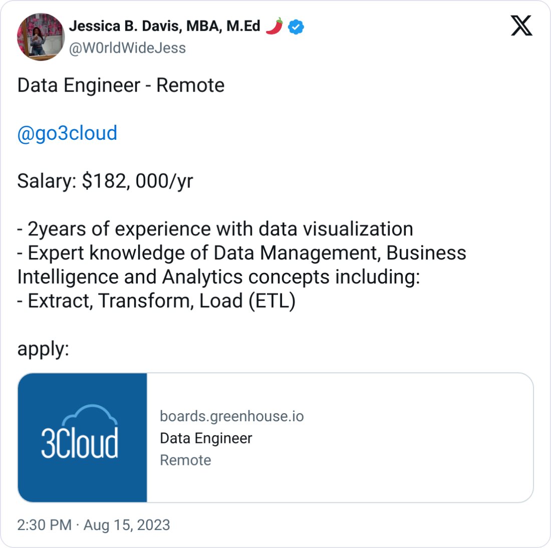 Jessica B. Davis, MBA, M.Ed 🌶 @W0rldWideJess Data Engineer - Remote   @go3cloud    Salary: $182, 000/yr  - 2years of experience with data visualization  - Expert knowledge of Data Management, Business Intelligence and Analytics concepts including:   - Extract, Transform, Load (ETL) 