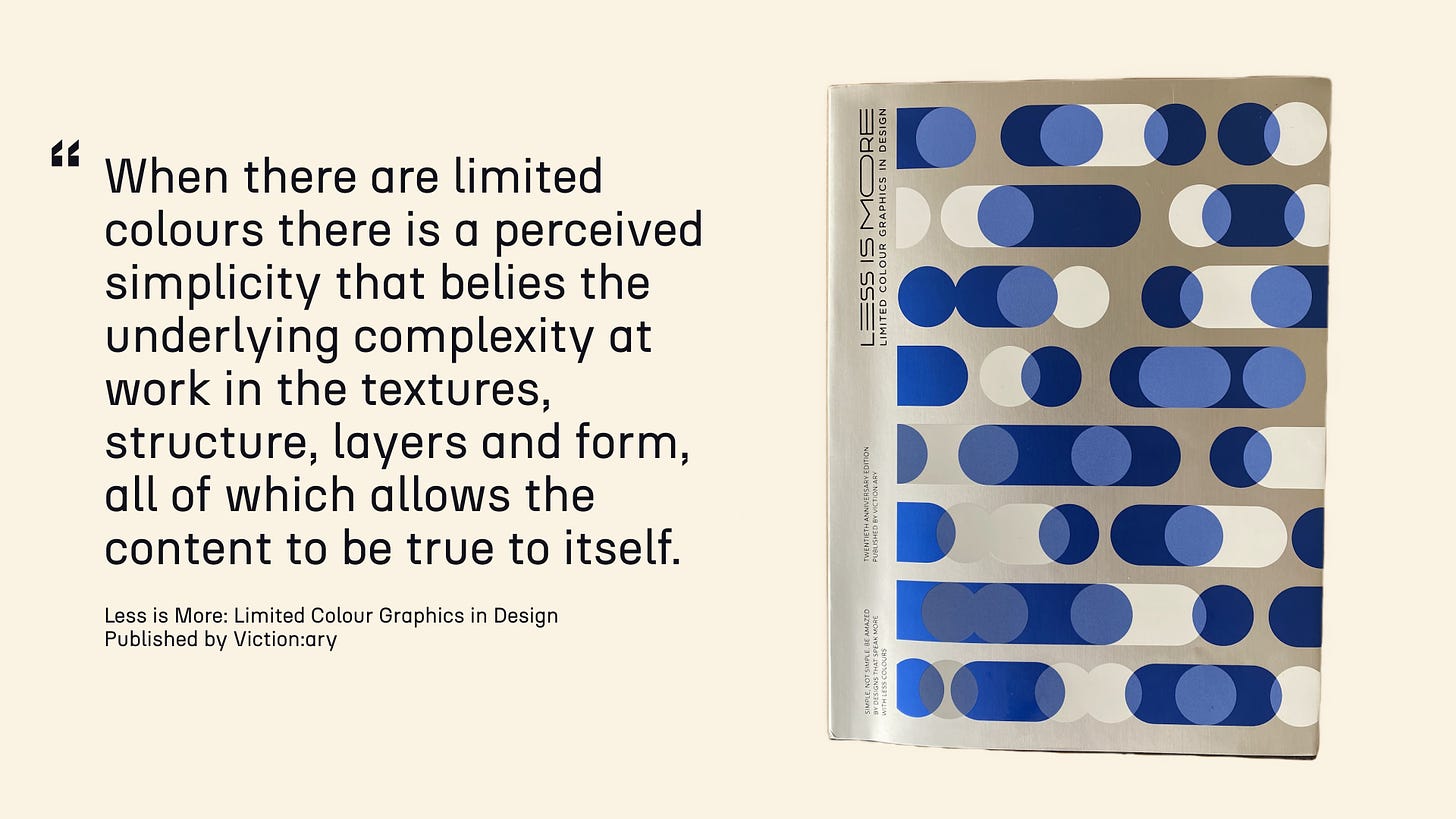 Quote: When there are limited colours there is a perceived simplicity that belies the underlying complexity at work in the textures, structure, layers and form, all of which allows the content to be true to itself.