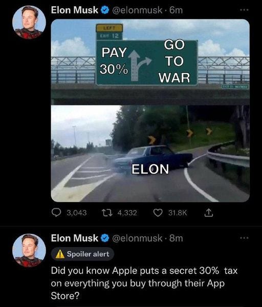 May be an image of 2 people and text that says 'Elon Musk PAY 30% GO TO WAR ELON Elon Musk @elonmusk. Spoiler alert Did you know Apple puts a secret 30% tax on everything you buy through their App Store?'