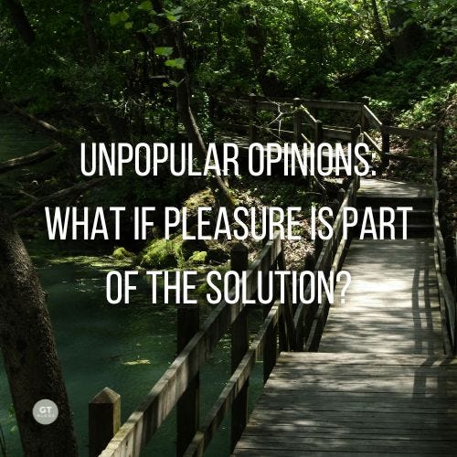 Unpopular Opinions: What if Pleasure Is Part of the Solution? a blog by Gary Thomas