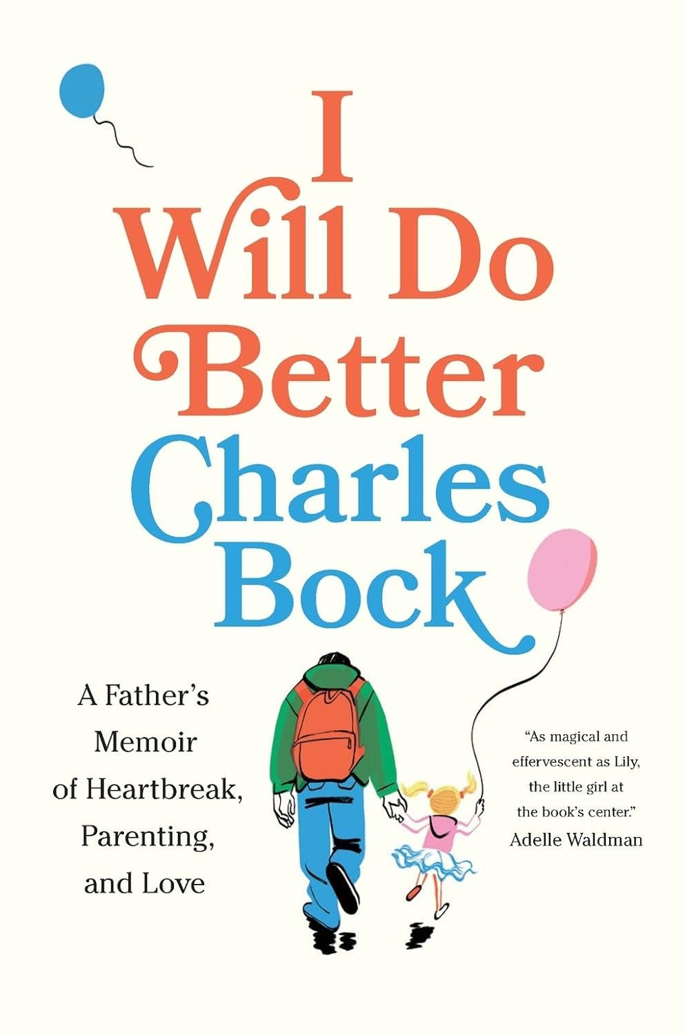 An image of the cover of Charles Bock's I will Do BEtter. Features a dad and kid walking with the girl holding a balloon