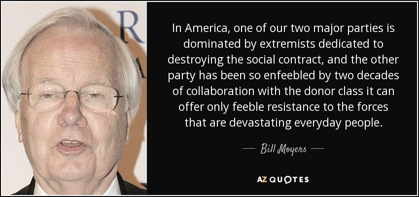 Bill Moyers quote: In America, one of our two major parties is dominated...