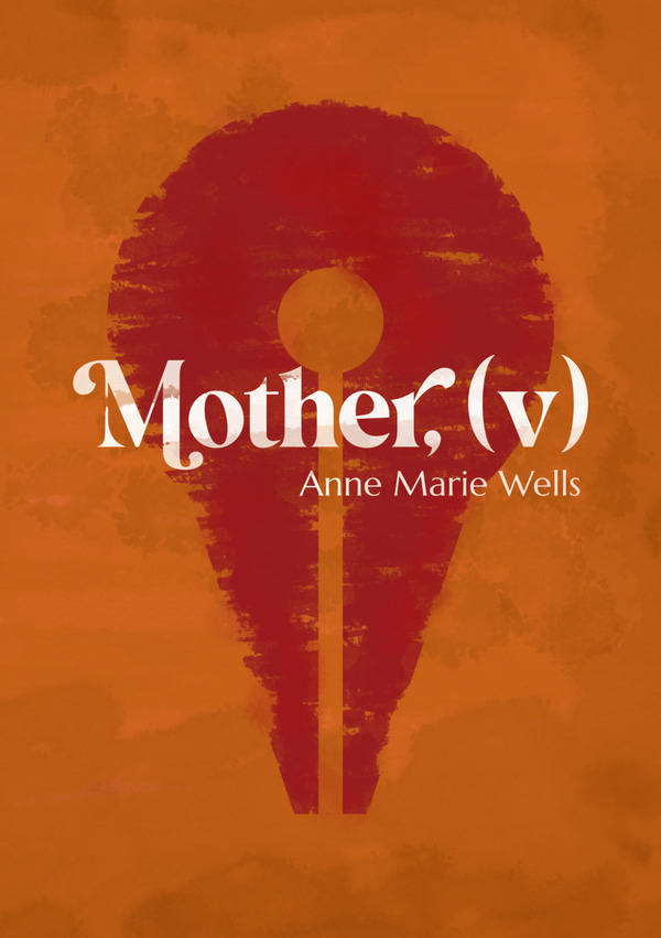 Mother, (v) by Anne Marie Wells